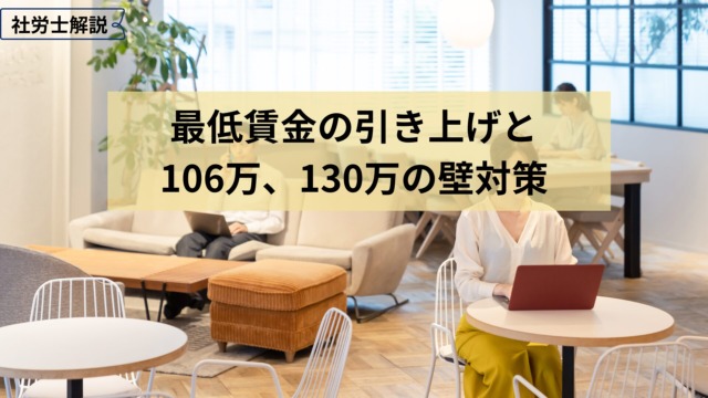 【社労士が解説】最低賃金の引上げと、106万円･130万円の壁対策